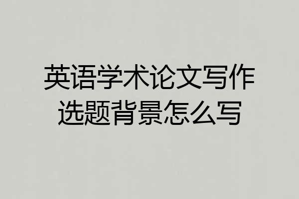 英语学术论文写作选题背景怎么写