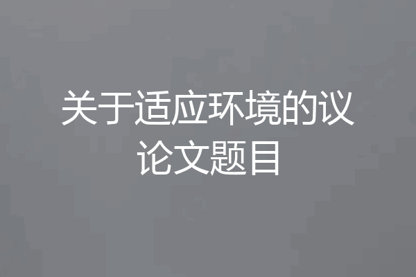 关于适应环境的议论文题目