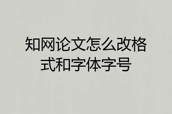 知网论文怎么改格式和字体字号