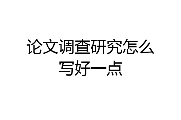 论文调查研究怎么写好一点
