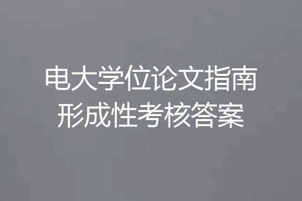 电大学位论文指南形成性考核答案