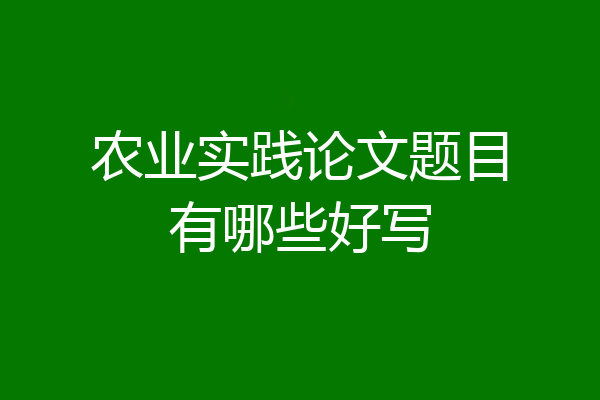 农业实践论文题目有哪些好写