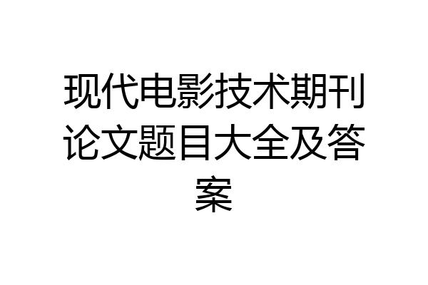现代电影技术期刊论文题目大全及答案