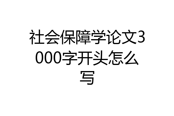 社会保障学论文3000字开头怎么写