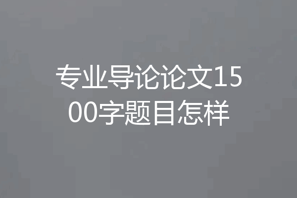 专业导论论文1500字题目怎样