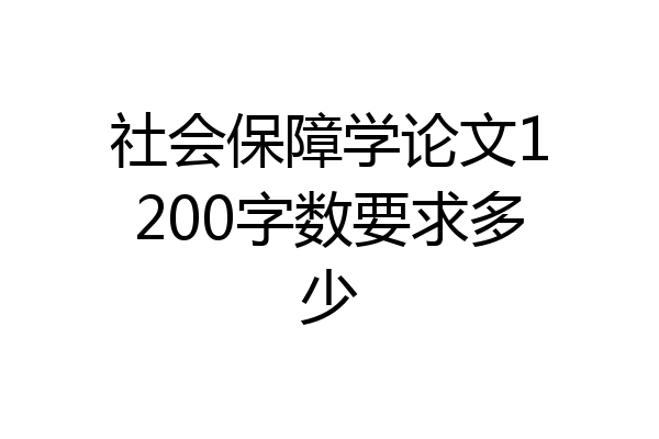 社会保障学论文1200字数要求多少
