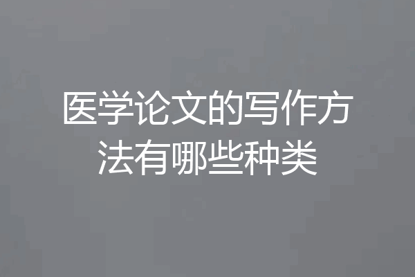 医学论文的写作方法有哪些种类