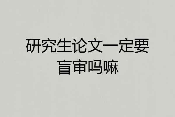研究生论文一定要盲审吗嘛