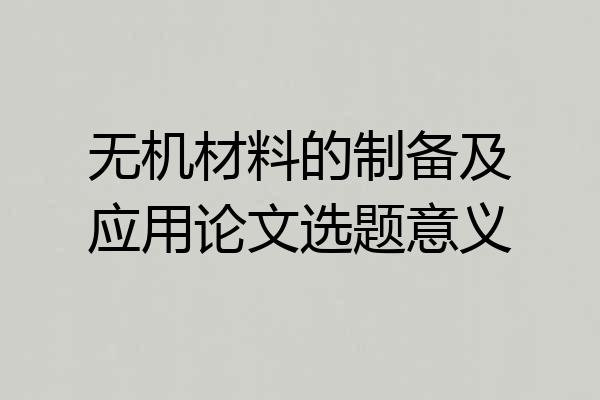 无机材料的制备及应用论文选题意义