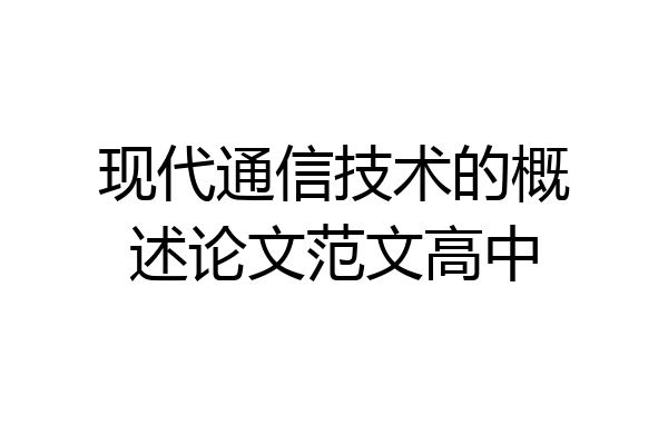 现代通信技术的概述论文范文高中