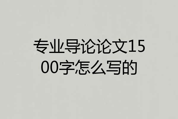 专业导论论文1500字怎么写的