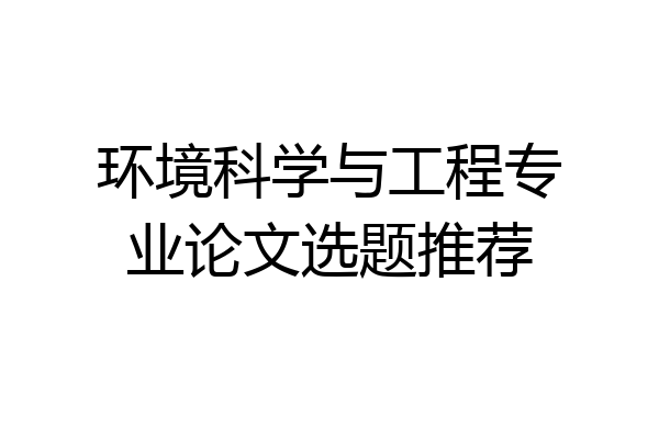 环境科学与工程专业论文选题推荐