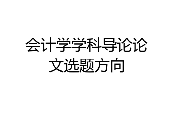 会计学学科导论论文选题方向