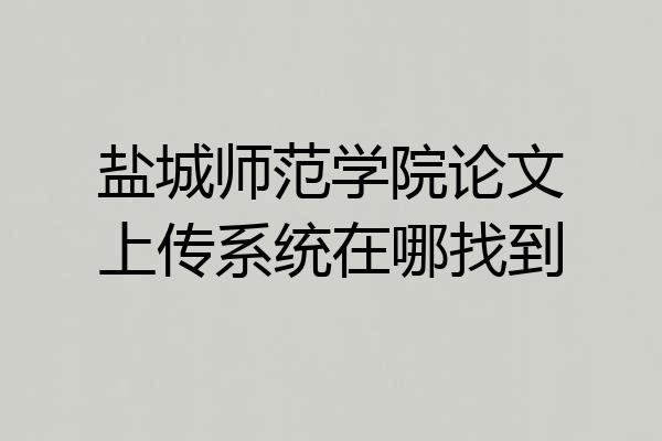 盐城师范学院论文上传系统在哪找到
