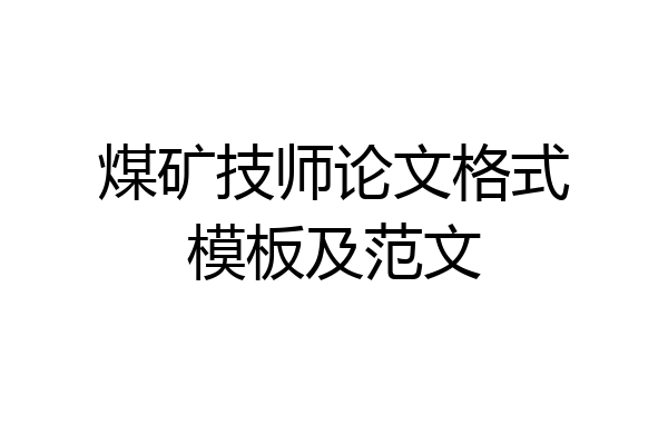 煤矿技师论文格式模板及范文