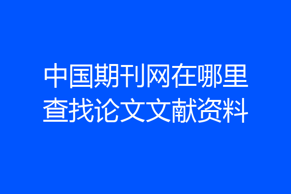 中国期刊网在哪里查找论文文献资料