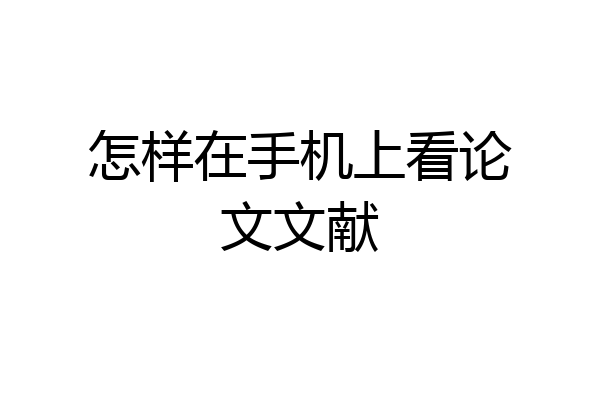 怎样在手机上看论文文献