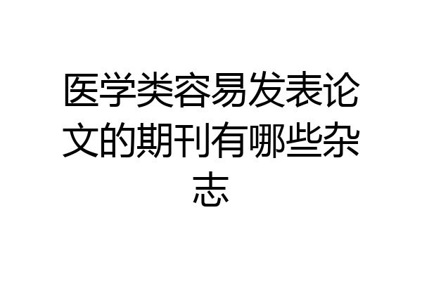 医学类容易发表论文的期刊有哪些杂志