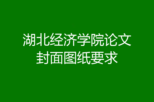 湖北经济学院论文封面图纸要求