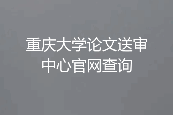重庆大学论文送审中心官网查询