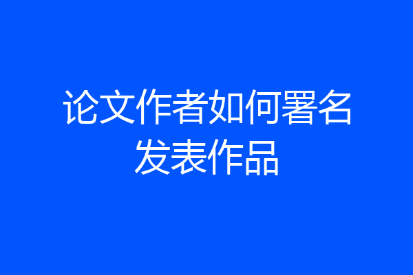 论文作者如何署名发表作品