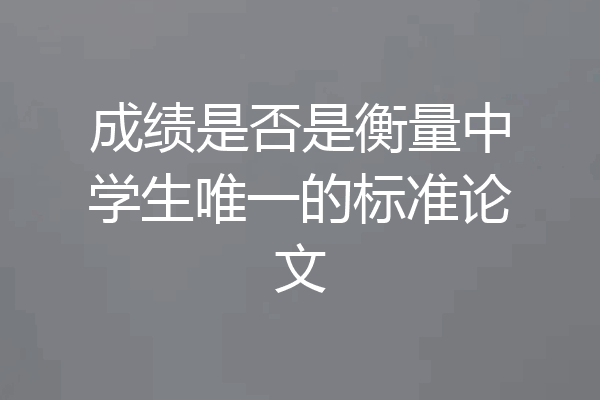 成绩是否是衡量中学生唯一的标准论文