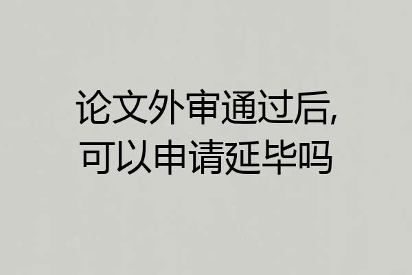 论文外审通过后,可以申请延毕吗