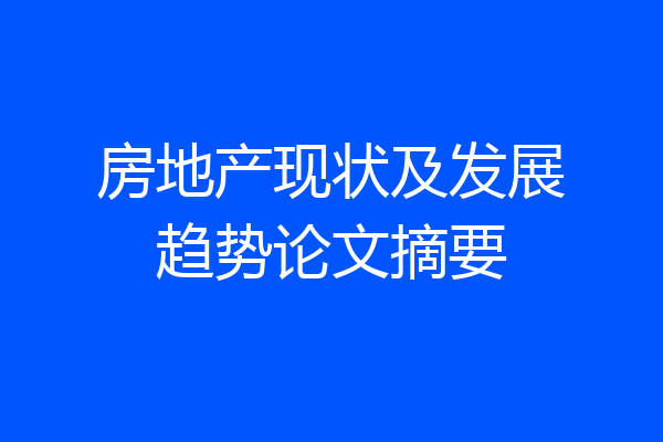 房地产现状及发展趋势论文摘要