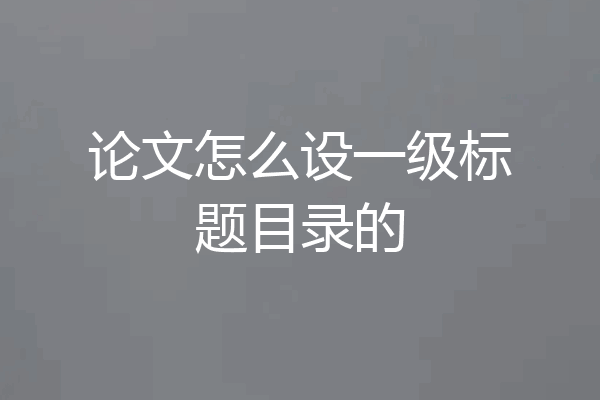 论文怎么设一级标题目录的