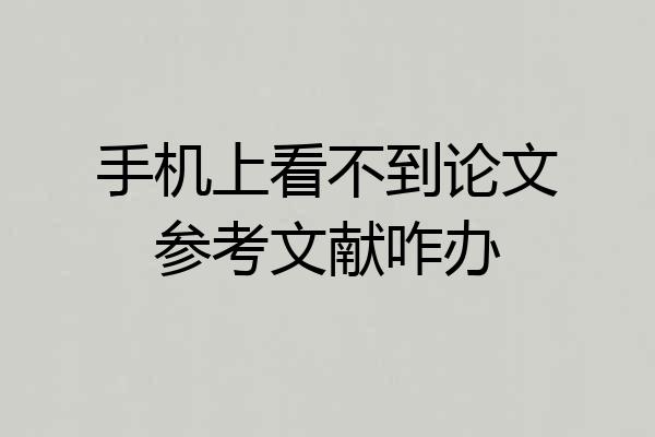 手机上看不到论文参考文献咋办