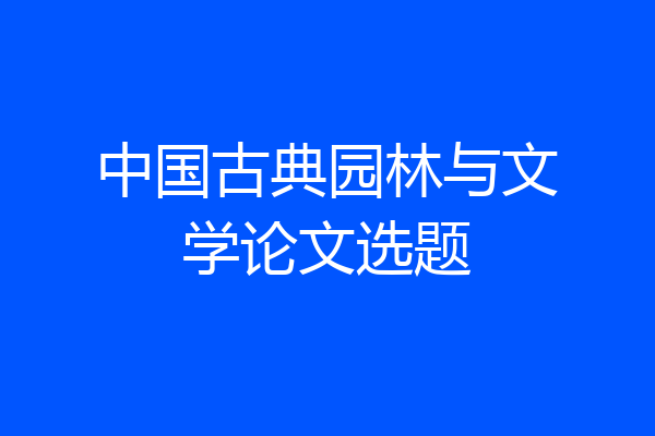中国古典园林与文学论文选题