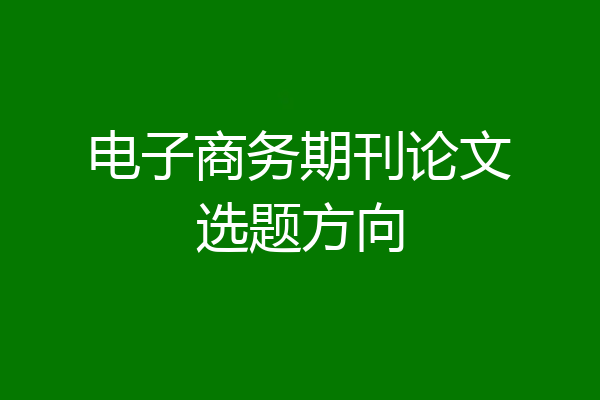 电子商务期刊论文选题方向
