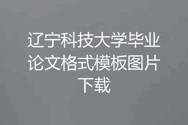 辽宁科技大学毕业论文格式模板图片下载