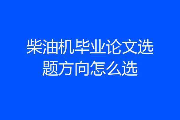 柴油机毕业论文选题方向怎么选