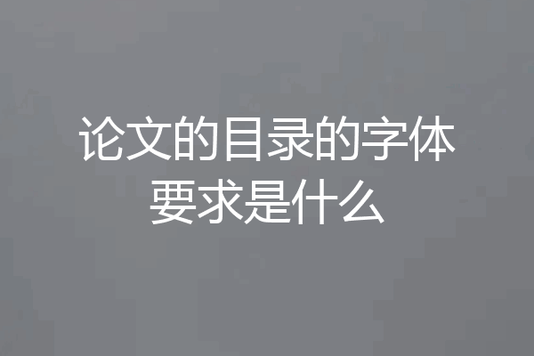 论文的目录的字体要求是什么