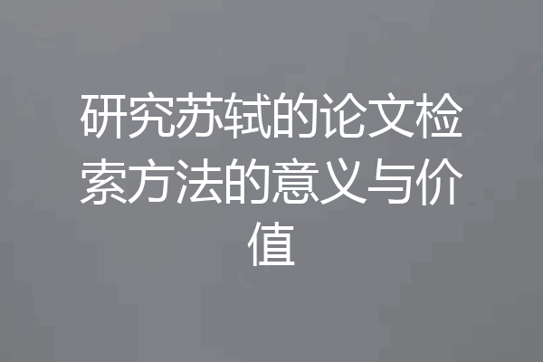 研究苏轼的论文检索方法的意义与价值