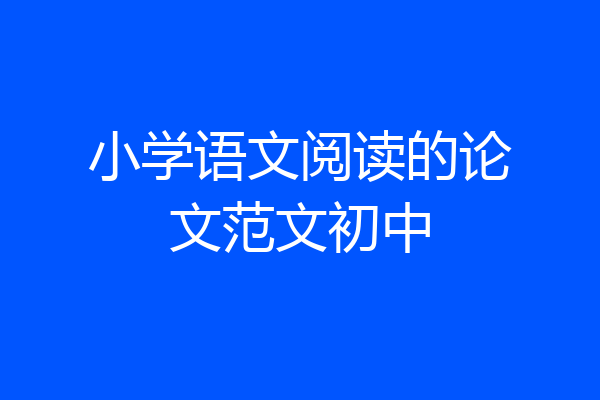 小学语文阅读的论文范文初中
