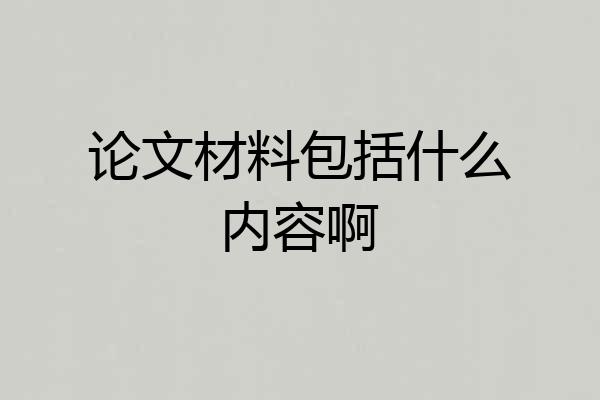 论文材料包括什么内容啊