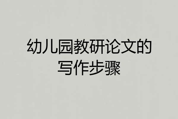 幼儿园教研论文的写作步骤