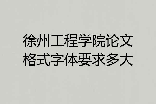 徐州工程学院论文格式字体要求多大