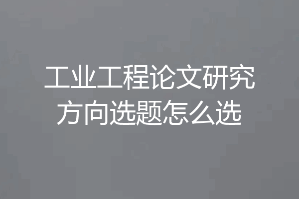 工业工程论文研究方向选题怎么选