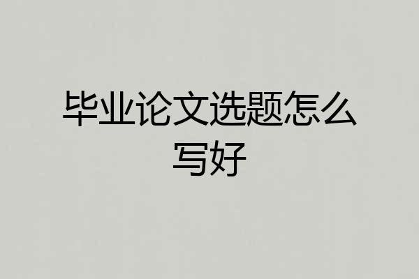毕业论文选题怎么写好