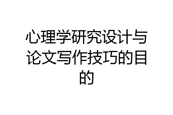 心理学研究设计与论文写作技巧的目的