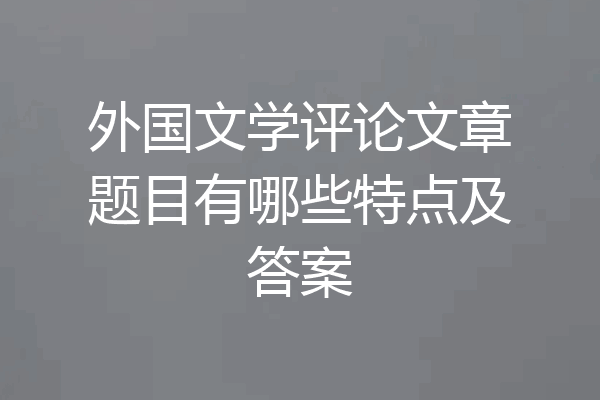 外国文学评论文章题目有哪些特点及答案