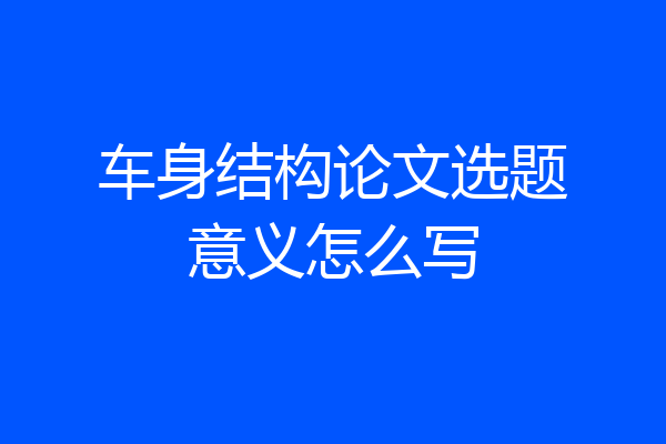 车身结构论文选题意义怎么写