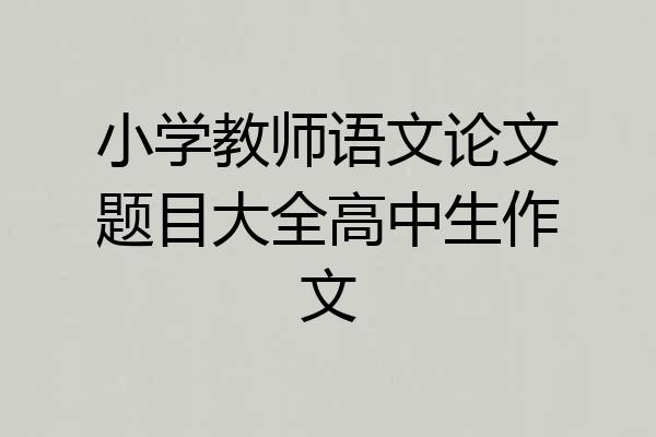 小学教师语文论文题目大全高中生作文