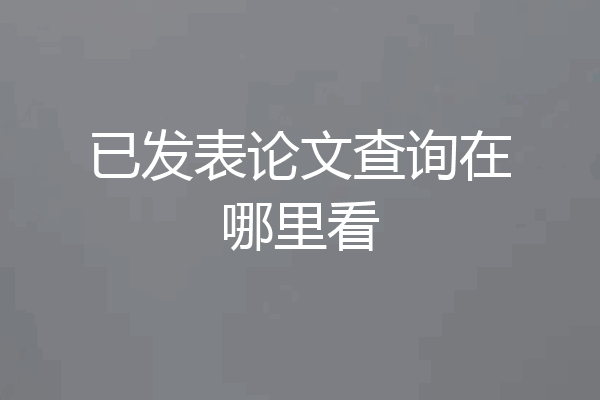 已发表论文查询在哪里看