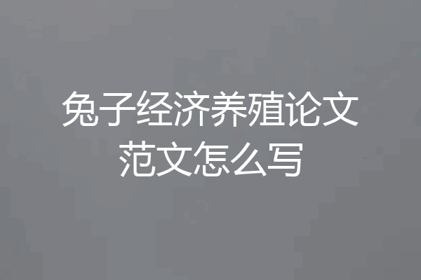 兔子经济养殖论文范文怎么写