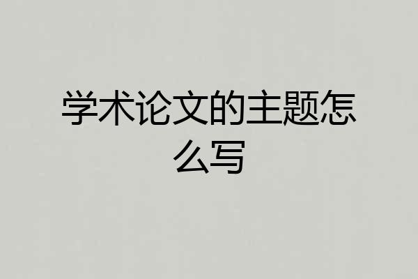 学术论文的主题怎么写