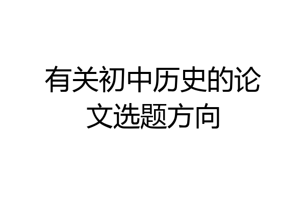 有关初中历史的论文选题方向